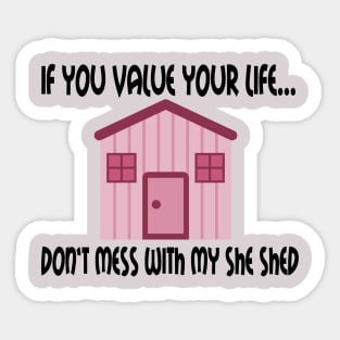 If You Value Your Life ... Don't Mess With My She Shed Sticker